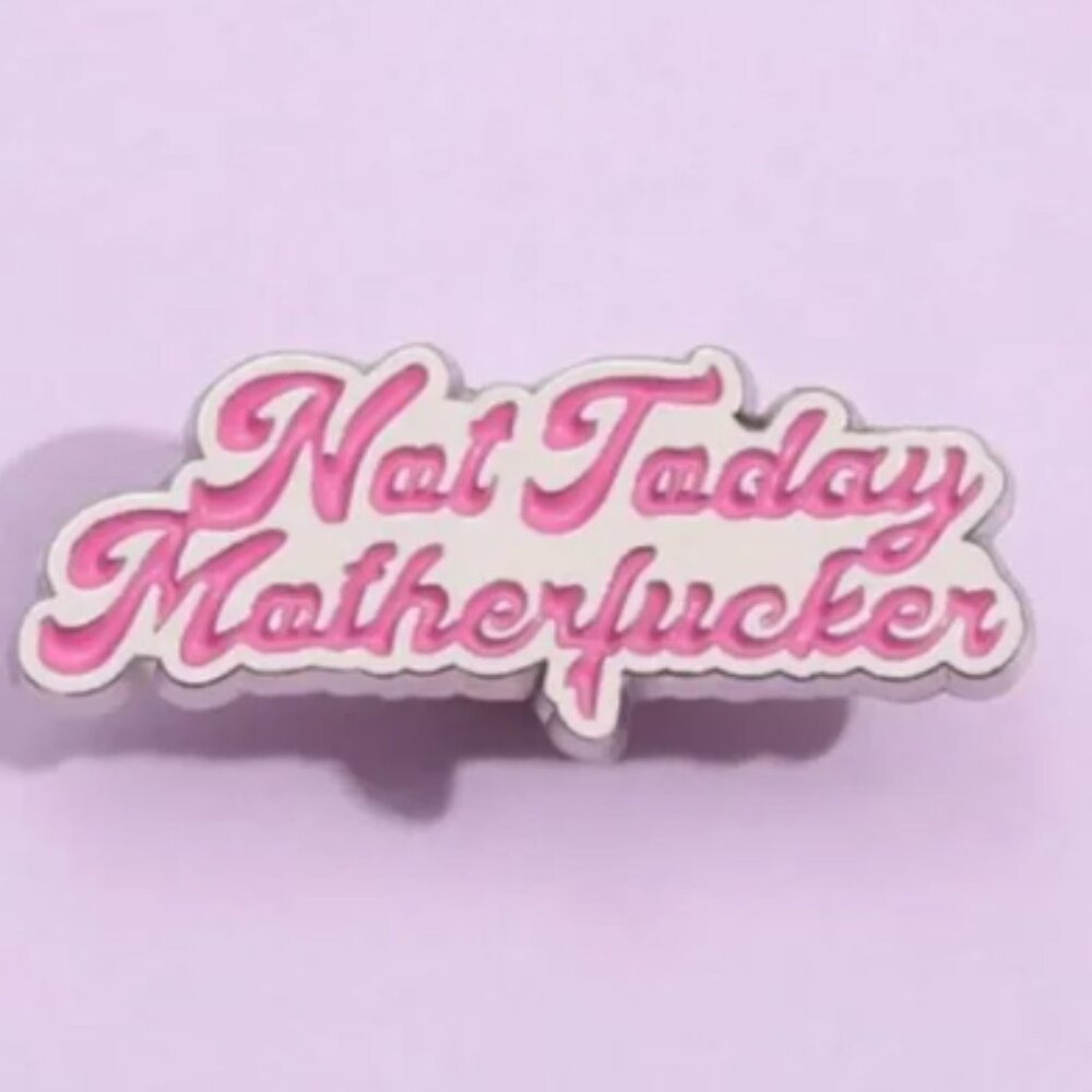 NWT, Not Today Mothefucker Enamel Pin